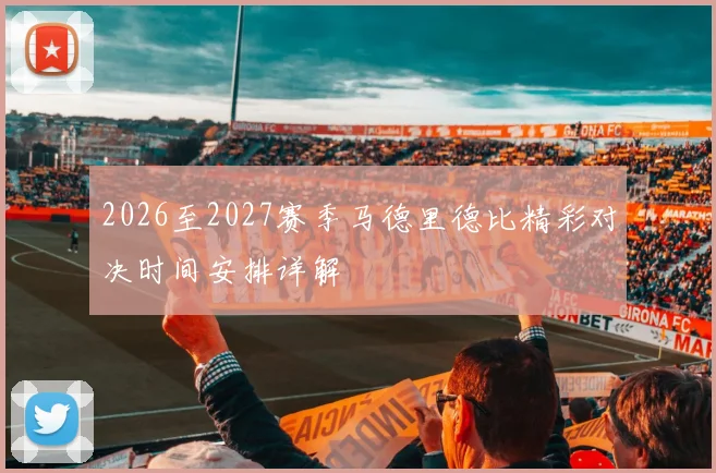 2026至2027赛季马德里德比精彩对决时间安排详解
