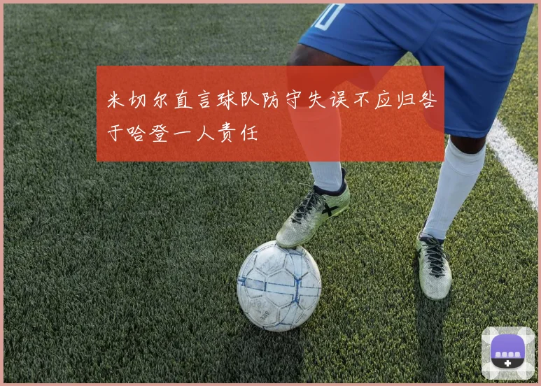 米切尔直言球队防守失误不应归咎于哈登一人责任